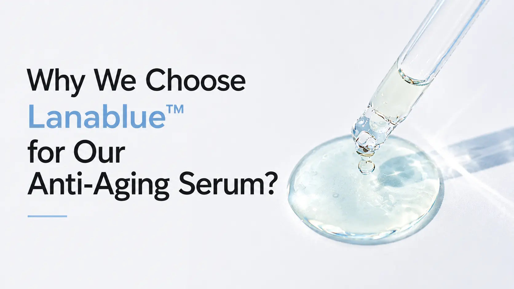 Why We Choose Lanablue™ for Our Anti-Aging Face Serum?
