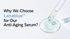 Why We Choose Lanablue™ for Our Anti-Aging Face Serum?